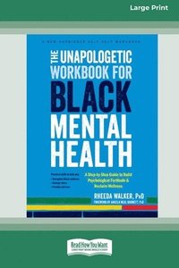 bokomslag The Unapologetic Workbook for Black Mental Health: A Step-by-Step Guide to Build Psychological Fortitude and Reclaim Wellness (16pt Large Print Format