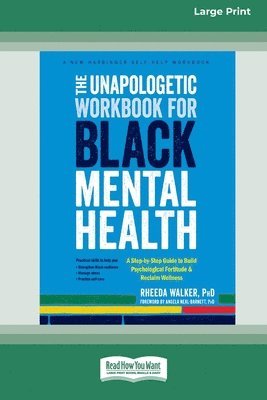 bokomslag The Unapologetic Workbook for Black Mental Health: A Step-by-Step Guide to Build Psychological Fortitude and Reclaim Wellness (16pt Large Print Format