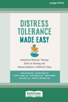 Distress Tolerance Made Easy: Dialectical Behavior Therapy Skills for Dealing with Intense Emotions in Difficult Times (16pt Large Print Format)