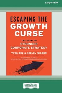 bokomslag Escaping the Growth Curse: The Path to Stronger Corporate Strategy (16pt Large Print Format)