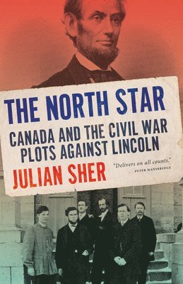 The North Star: Canada and the Civil War Plots Against Lincoln 1