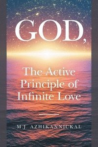 bokomslag GOD, The Active Principle of Infinite Love