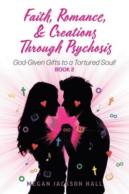 Faith, Romance, and Creations Through Psychosis 1