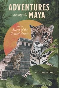 bokomslag Adventures among the Maya and the Secret of the Crystal Amulet