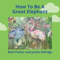 bokomslag How To Be A Great Elephant