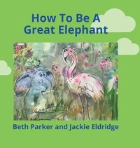 bokomslag How To Be A Great Elephant