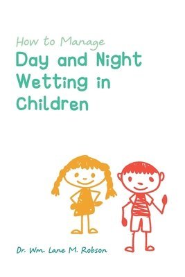 Wm Lane M Robson, Wm Lane M. Robson, Wm. Lane M. Robson - How to Manage Day and Night Wetting in Children, Häftad