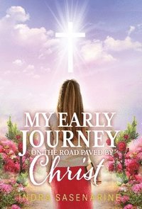 bokomslag My Early Journey On The Road Paved by Christ