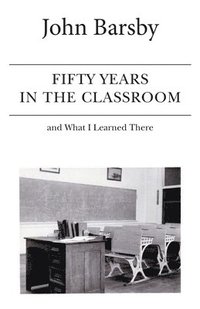 bokomslag Fifty Years in the Classroom and What I Learned There