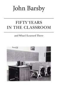 bokomslag Fifty Years in the Classroom and What I Learned There