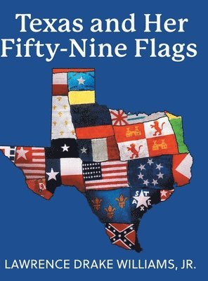 Lawrence Drake Williams - Texas and Her Fifty-Nine Flags, Inbunden