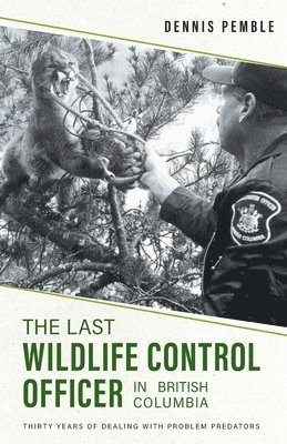 The Last Wildlife Control Officer in British Columbia 1