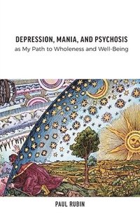 bokomslag Depression, Mania, and Psychosis as My Path to Wholeness and Well-Being