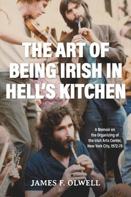 James F Olwell, James F. Olwell, Elaine Kalman Naves - Art of Being Irish in Hell's Kitchen, Häftad