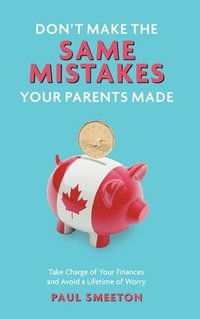 bokomslag Don't Make the Same Mistakes Your Parents Made: Take Charge of Your Finances and Avoid a Lifetime of Worry