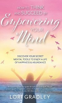 bokomslag How to Think and Succeed by Empowering Your Mind