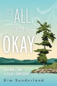 bokomslag It's All Gonna Be Okay: From Mad & Sad To Calm & Confident