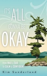 bokomslag It's All Gonna Be Okay: From Mad & Sad To Calm & Confident