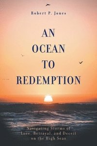 bokomslag An Ocean to Redemption: Navigating Storms of Love, Betrayal, and Deceit on the High Seas
