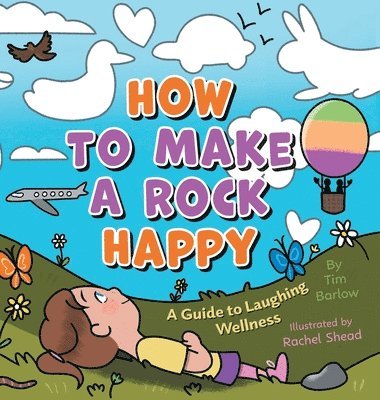 Tim Barlow, Rachel (Illus) Shead - How to Make a Rock Happy, Inbunden