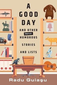 bokomslag A Good Day and Other (Mostly) Humorous Stories and Lists