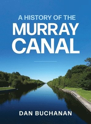 Dan Buchanan - History of the Murray Canal, Inbunden