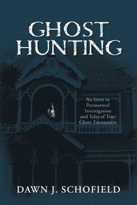 bokomslag Ghost Hunting: An Intro to Paranormal Investigation and Tales of True Ghost Encounters