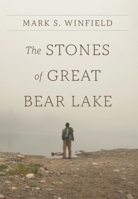 Mark S Winfield, Mark S. Winfield, Emily Albertsen - Stones of Great Bear Lake, Inbunden