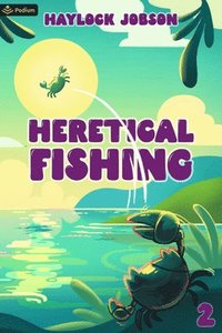 bokomslag Heretical Fishing 2: A Cozy Guide to Annoying the Cults, Outsmarting the Fish, and Alienating Oneself