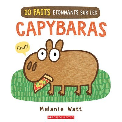Mélanie Watt - 10 Faits Étonnants Sur Les Capybaras, Inbunden
