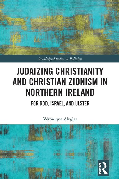Véronique Altglas - Judaizing Christianity and Christian Zionism in Northern Ireland, Häftad