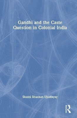 bokomslag Gandhi and the Caste Question in Colonial India