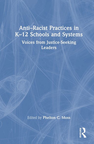 Phelton C. Moss - Anti–Racist Practices in K–12 Schools and Systems, Inbunden