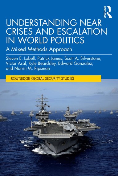 Steven E. Lobell, Patrick James, Scott A. Silverstone, Victor Asal, Kyle Beardsley, Edward Gonzalez, Norrin M. Ripsman - Understanding Near Crises and Escalation in World Politics, Häftad