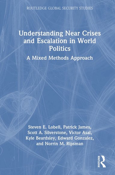 Steven E. Lobell, Patrick James, Scott A. Silverstone, Victor Asal, Kyle Beardsley, Edward Gonzalez, Norrin M. Ripsman - Understanding Near Crises and Escalation in World Politics, Inbunden