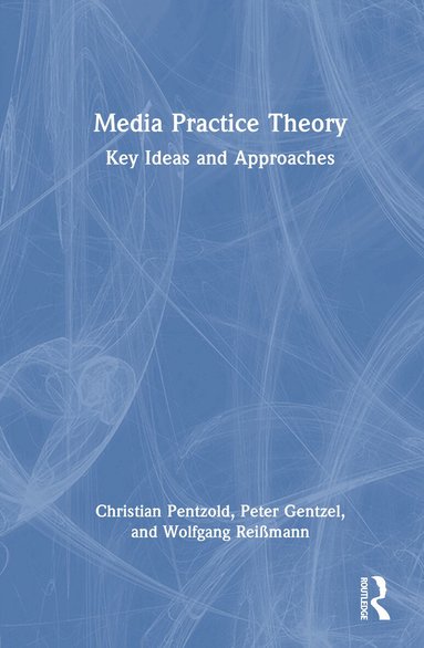 Christian Pentzold, Peter Gentzel, Wolfgang Reißmann - Media Practice Theory, Inbunden