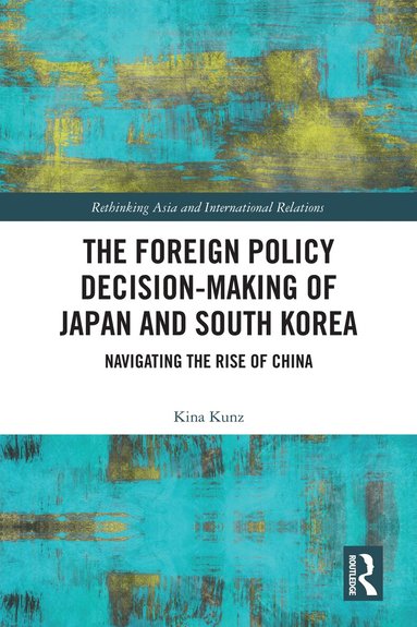 Kina Kunz - Foreign Policy Decision-Making of Japan and South Korea, Inbunden
