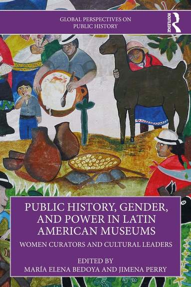 María Elena Bedoya, Jimena Perry - Public History, Gender, and Power in Latin American Museums, Häftad