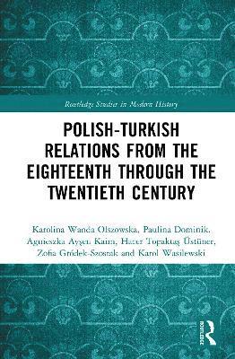 Karolina Wanda Olszowska, Paulina Dominik, Agnieszka Ayşen Kaim, Hacer Topaktaş Üstüner, Zofia Gródek-Szostak, Karol Wasilewski, Poland) Olszowska, Karolina Wanda (Jagiellonian University, Israel) Dominik, Paulina (Tel Aviv University, Poland) Kaim, Agnieszka Aysen (Polish Academy of Sciences, Turkey) Topaktas Ustuner, Hacer (Istanbul University, Poland) Grodek-Szostak, Zofia (Krakow University of Economics, Poland) Wasilewski, Karol (Centre for Eastern Studies (OSW), Agnieszka Aysen Kaim, Hacer Topaktas Ustuner, Zofia Grodek-Szostak - Polish-Turkish Relations from the Eighteenth through the Twentieth Century, Inbunden