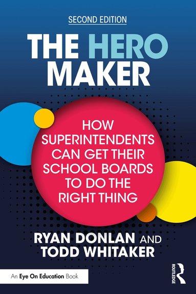 Ryan Donlan, Todd Whitaker - Hero Maker: How Superintendents Can Get Their School Boards to Do the Right Thing, Häftad