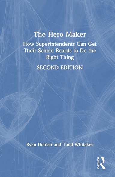 Ryan Donlan, Todd Whitaker - Hero Maker: How Superintendents Can Get Their School Boards to Do the Right Thing, Inbunden
