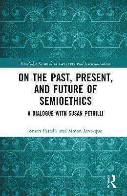 Susan Petrilli, Simon Levesque - On the Past, Present, and Future of Semioethics, Inbunden