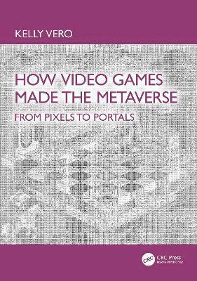 Kelly Vero - How Video Games Made the Metaverse, Häftad