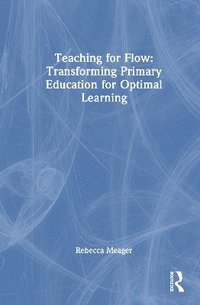 bokomslag Teaching for Flow: Transforming Primary Education for Optimal Learning