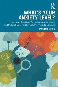 bokomslag What's Your Anxiety Level? Cognitive Behavioral Therapy for Neurodivergent Children and Teens with Co-Occurring Anxiety Disorders