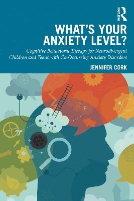 bokomslag What's Your Anxiety Level? Cognitive Behavioral Therapy for Neurodivergent Children and Teens with Co-Occurring Anxiety Disorders