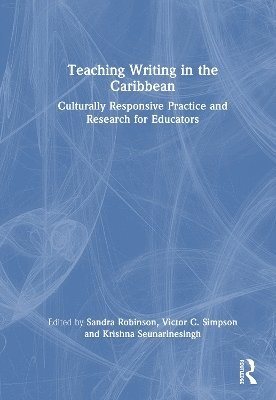 Sandra Robinson, Victor C. Simpson, Krishna Seunarinesingh, Sandra (University of the West Indies) Robinson, Victor C. (University of the West Indies) Simpson, Krishna (University of the West Indies) Seunarinesingh - Teaching Writing in the Caribbean, Inbunden