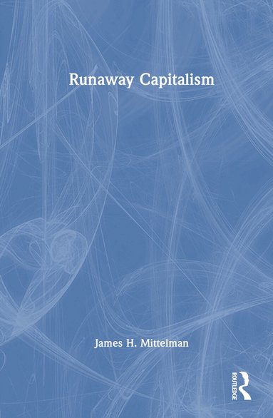 James H. Mittelman - Runaway Capitalism, Inbunden