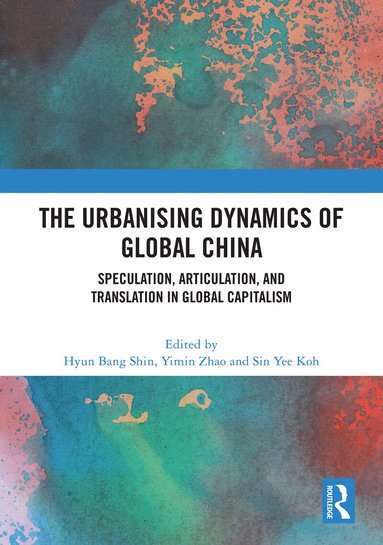 Hyun Bang Shin, Yimin Zhao, Sin Yee Koh - Urbanising Dynamics of Global China, Inbunden