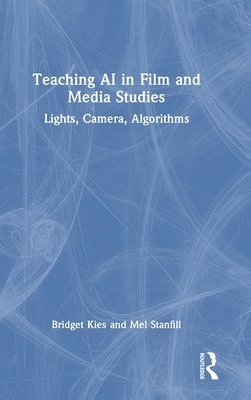 Bridget Kies, Mel Stanfill - Teaching AI in Film and Media Studies, Inbunden